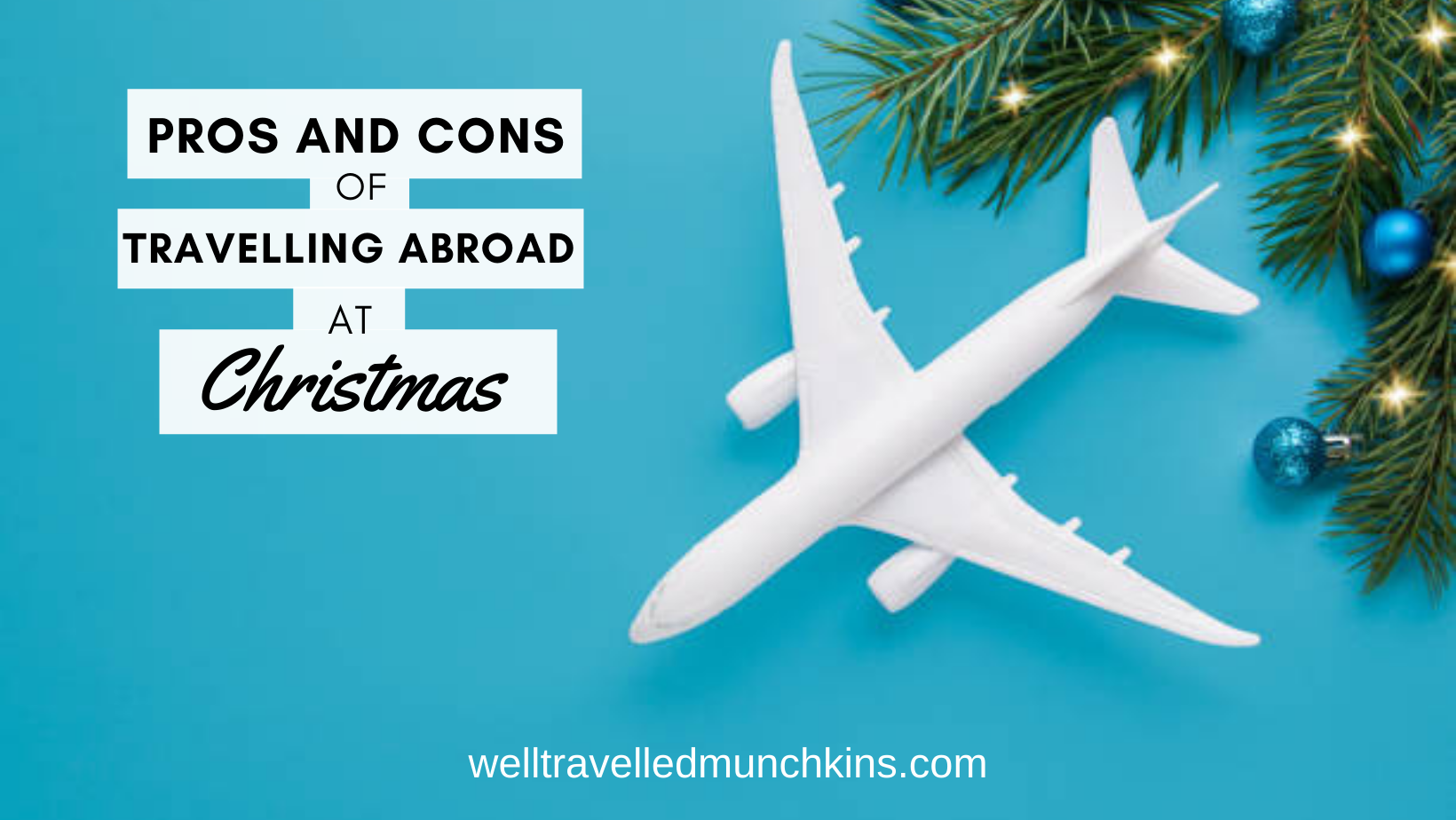 Pros and Cons Travelling Over Christmas - Well Travelled Munchkins